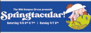 Image with blue background + the time and dates of the Springtacular Wild Rumpus Circus Show at MYArts